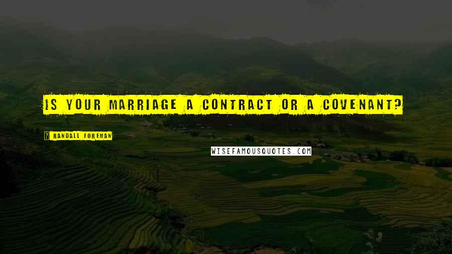 Randall Foreman Quotes: Is your marriage a contract or a covenant?