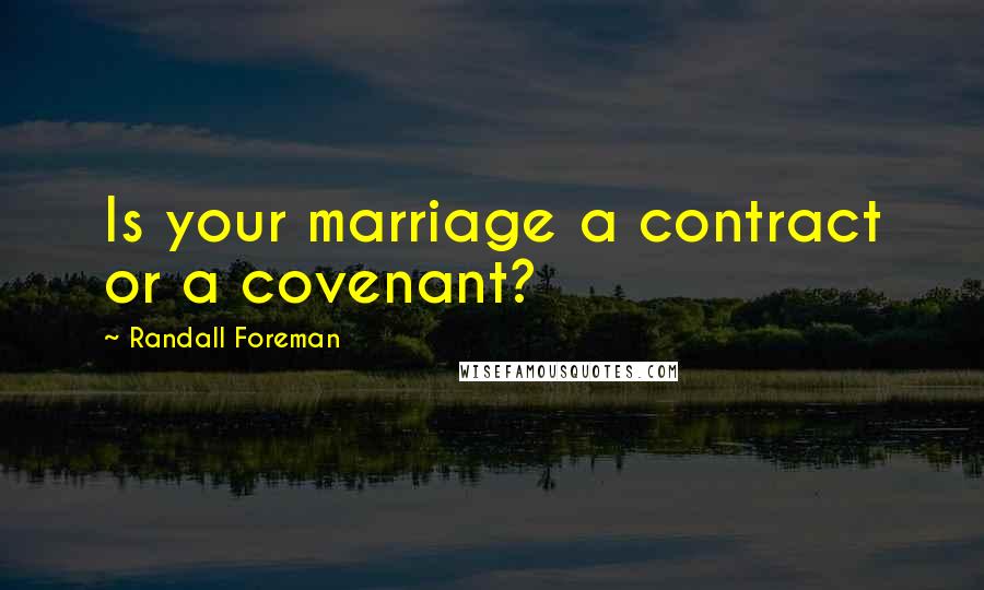 Randall Foreman Quotes: Is your marriage a contract or a covenant?