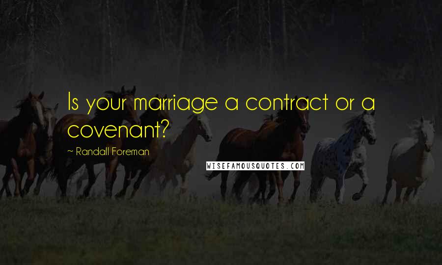 Randall Foreman Quotes: Is your marriage a contract or a covenant?