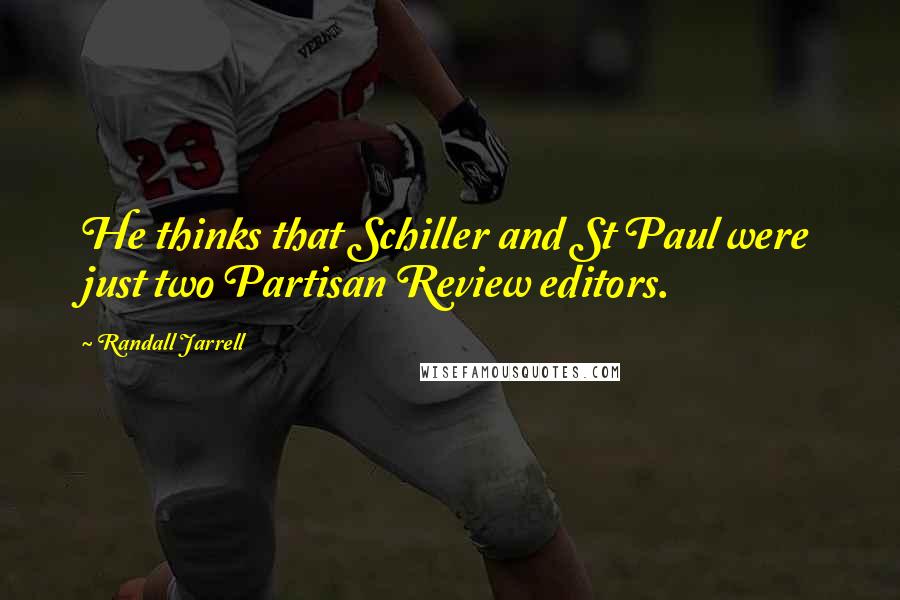 Randall Jarrell Quotes: He thinks that Schiller and St Paul were just two Partisan Review editors.