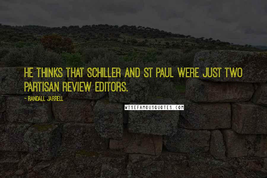 Randall Jarrell Quotes: He thinks that Schiller and St Paul were just two Partisan Review editors.