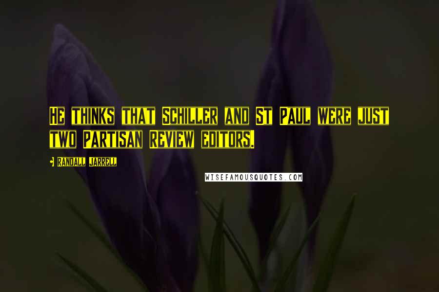 Randall Jarrell Quotes: He thinks that Schiller and St Paul were just two Partisan Review editors.