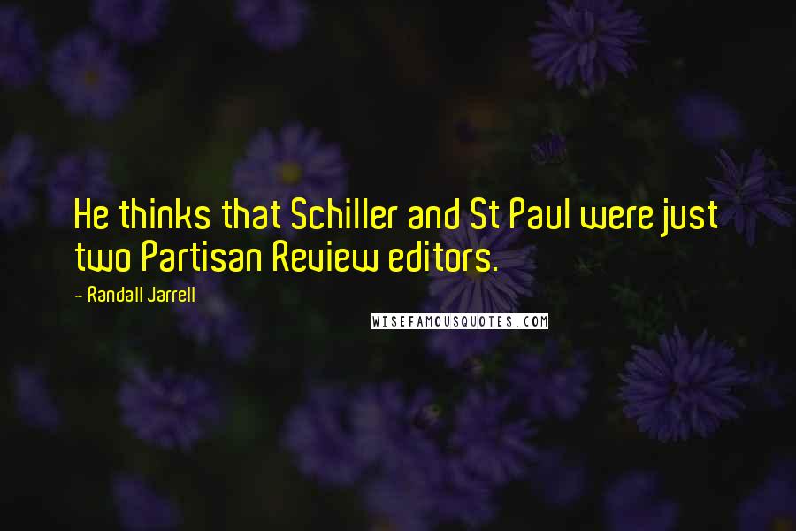 Randall Jarrell Quotes: He thinks that Schiller and St Paul were just two Partisan Review editors.