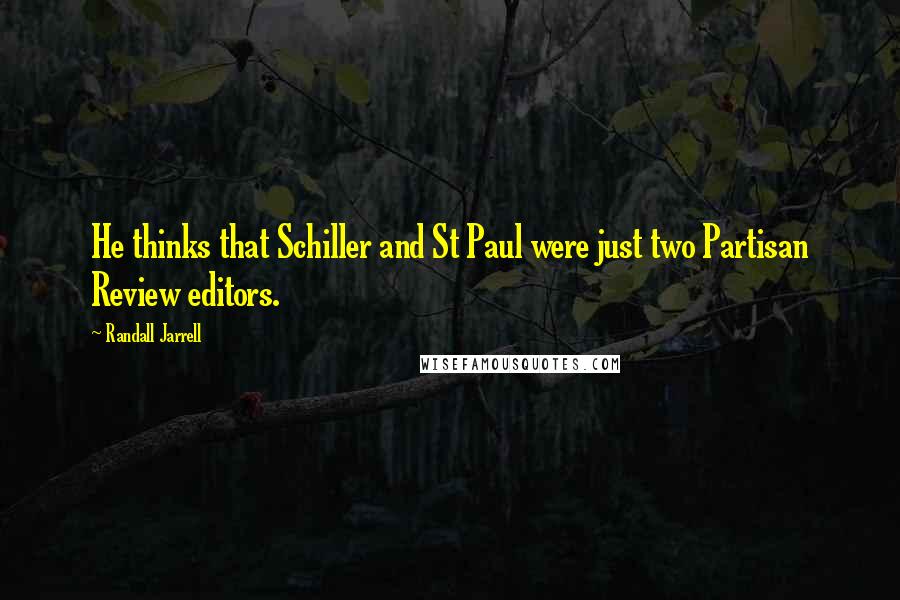 Randall Jarrell Quotes: He thinks that Schiller and St Paul were just two Partisan Review editors.