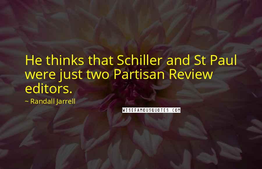Randall Jarrell Quotes: He thinks that Schiller and St Paul were just two Partisan Review editors.