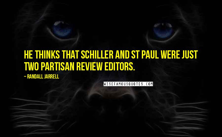 Randall Jarrell Quotes: He thinks that Schiller and St Paul were just two Partisan Review editors.