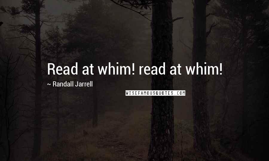 Randall Jarrell Quotes: Read at whim! read at whim!