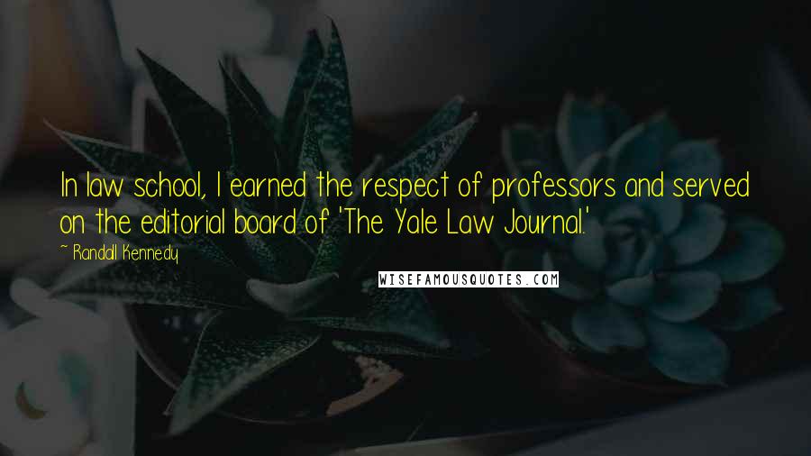 Randall Kennedy Quotes: In law school, I earned the respect of professors and served on the editorial board of 'The Yale Law Journal.'