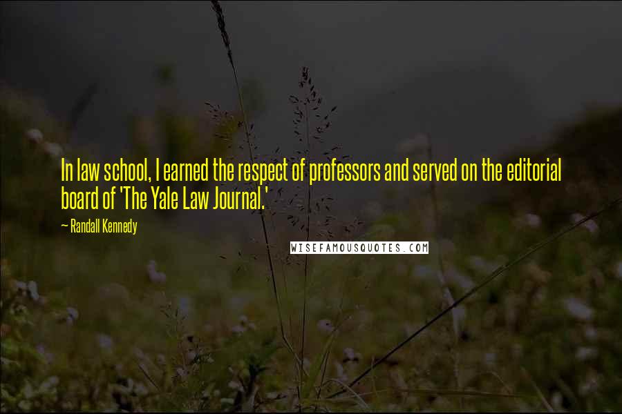 Randall Kennedy Quotes: In law school, I earned the respect of professors and served on the editorial board of 'The Yale Law Journal.'