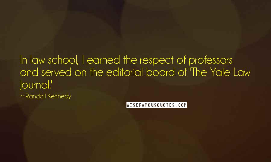 Randall Kennedy Quotes: In law school, I earned the respect of professors and served on the editorial board of 'The Yale Law Journal.'