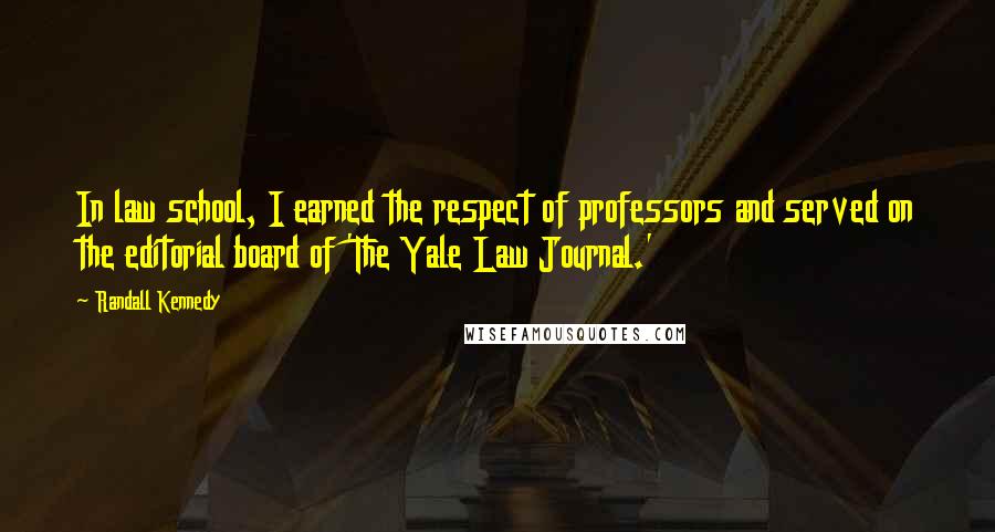 Randall Kennedy Quotes: In law school, I earned the respect of professors and served on the editorial board of 'The Yale Law Journal.'