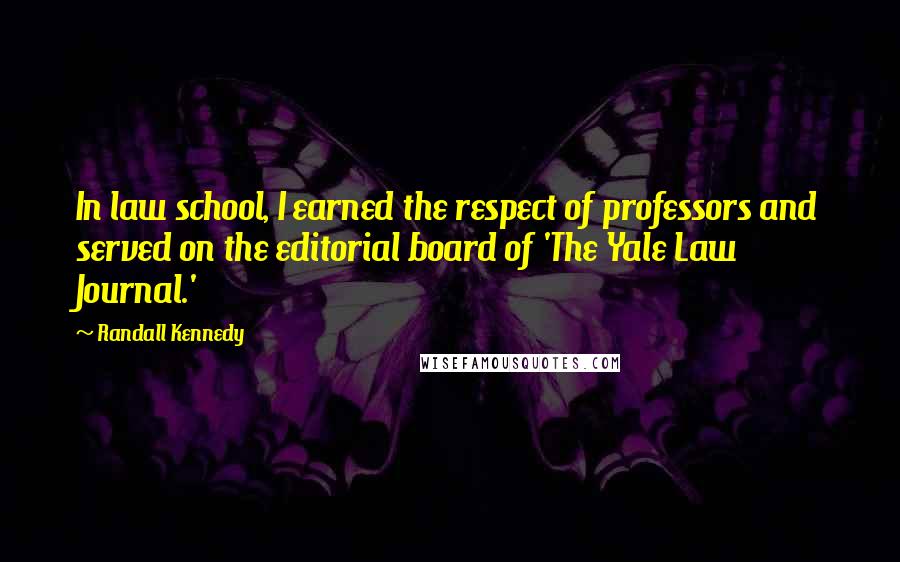 Randall Kennedy Quotes: In law school, I earned the respect of professors and served on the editorial board of 'The Yale Law Journal.'