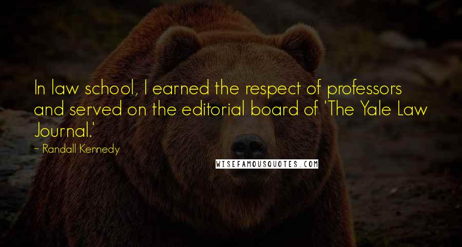 Randall Kennedy Quotes: In law school, I earned the respect of professors and served on the editorial board of 'The Yale Law Journal.'