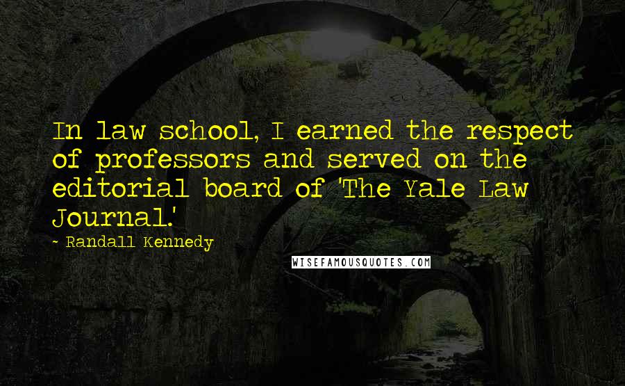 Randall Kennedy Quotes: In law school, I earned the respect of professors and served on the editorial board of 'The Yale Law Journal.'
