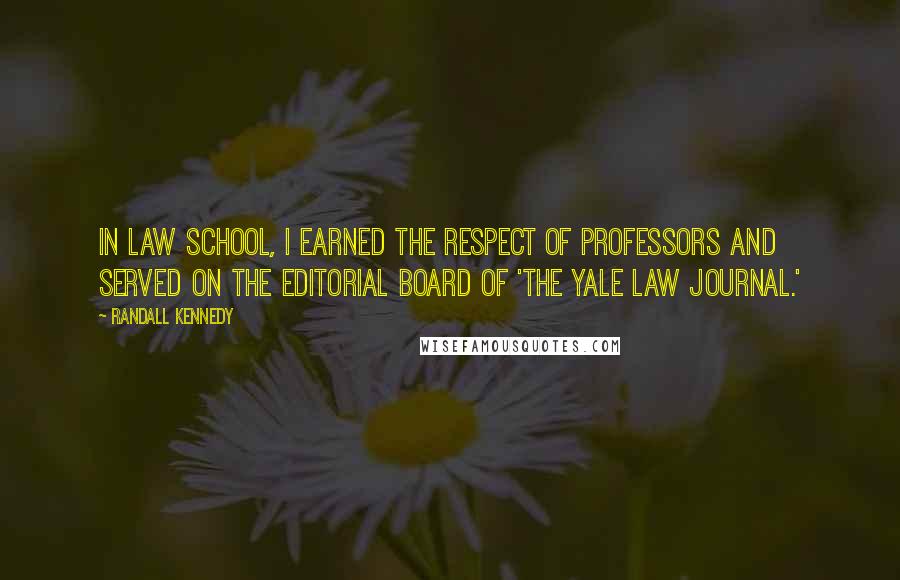 Randall Kennedy Quotes: In law school, I earned the respect of professors and served on the editorial board of 'The Yale Law Journal.'
