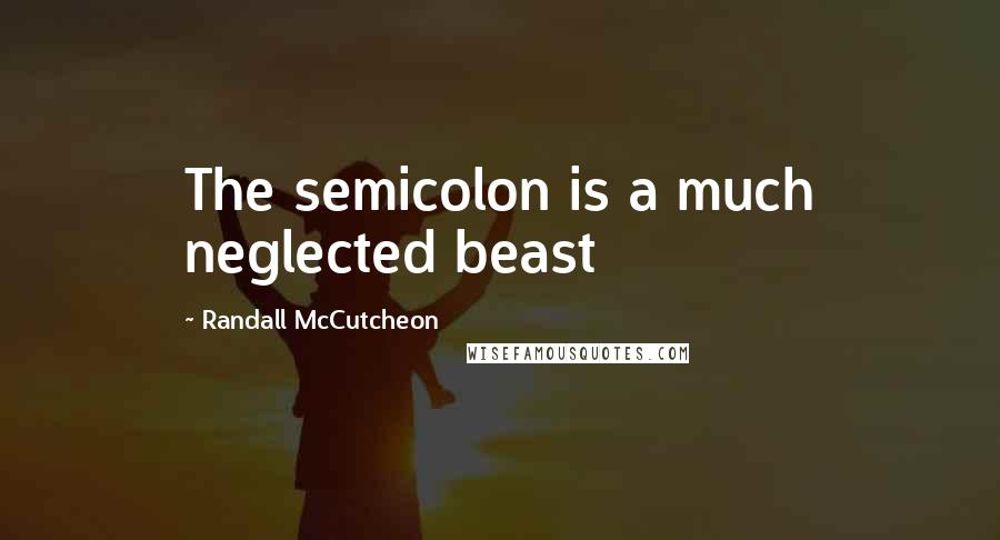 Randall McCutcheon Quotes: The semicolon is a much neglected beast