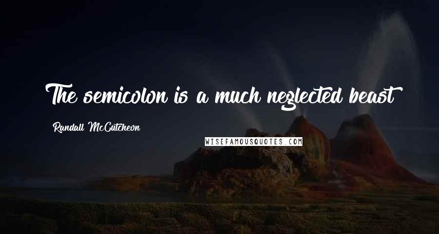 Randall McCutcheon Quotes: The semicolon is a much neglected beast