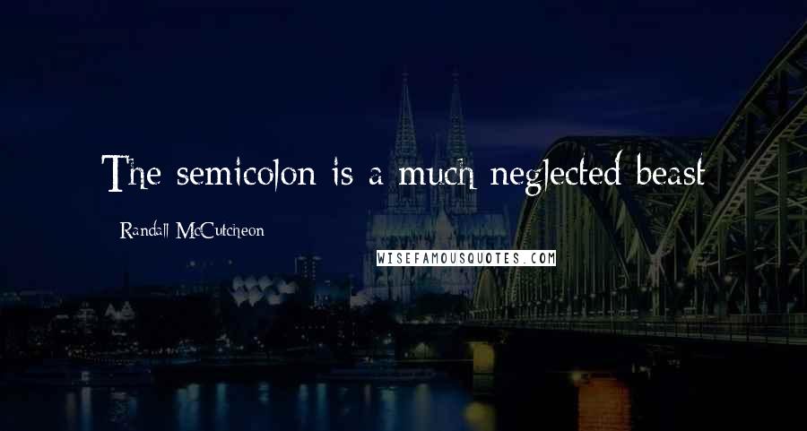 Randall McCutcheon Quotes: The semicolon is a much neglected beast