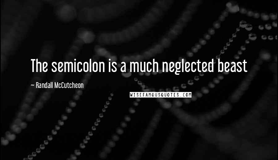 Randall McCutcheon Quotes: The semicolon is a much neglected beast