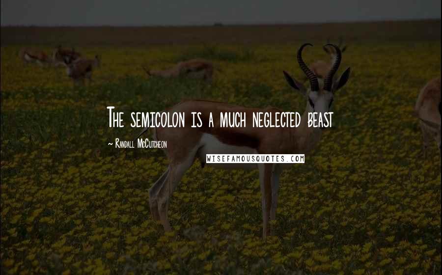 Randall McCutcheon Quotes: The semicolon is a much neglected beast