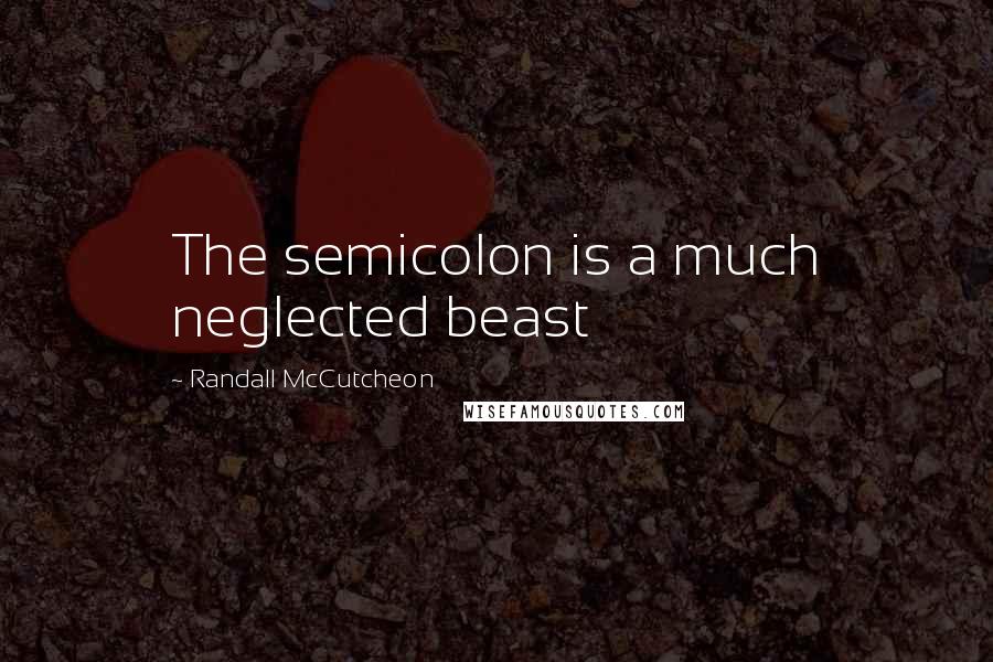 Randall McCutcheon Quotes: The semicolon is a much neglected beast