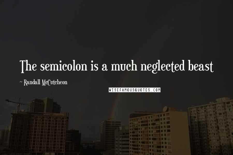Randall McCutcheon Quotes: The semicolon is a much neglected beast