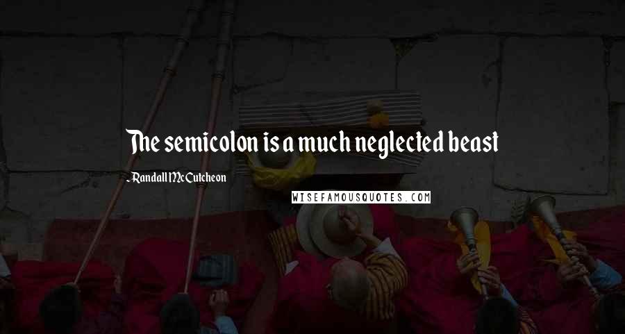 Randall McCutcheon Quotes: The semicolon is a much neglected beast