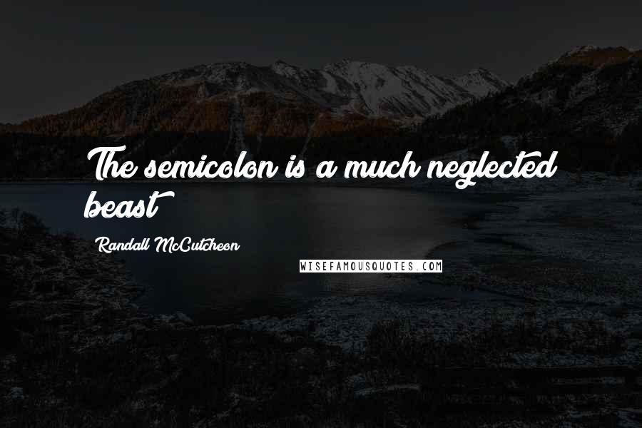 Randall McCutcheon Quotes: The semicolon is a much neglected beast