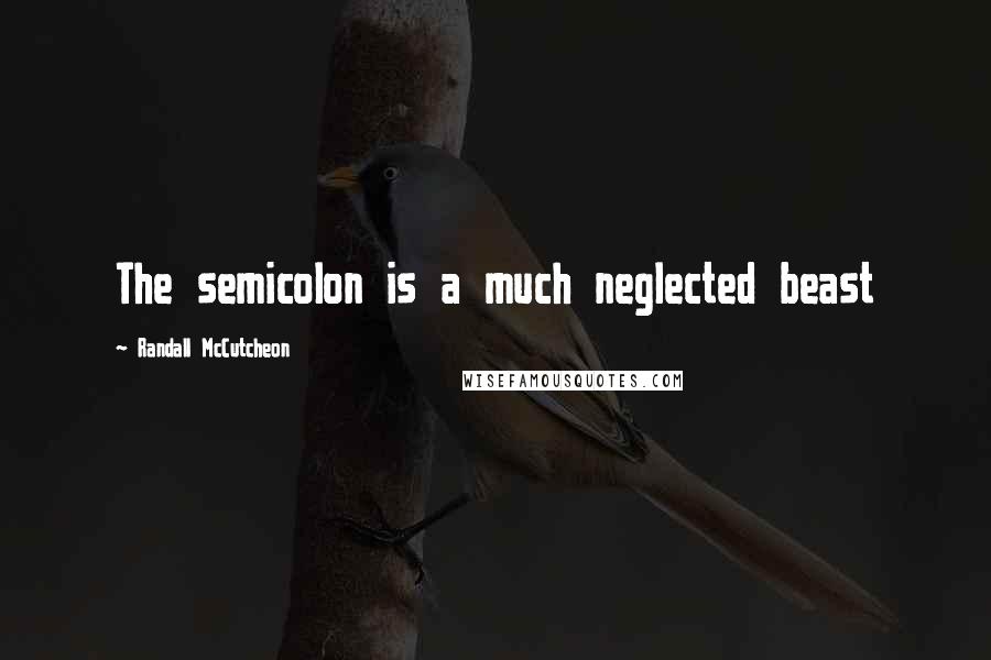 Randall McCutcheon Quotes: The semicolon is a much neglected beast