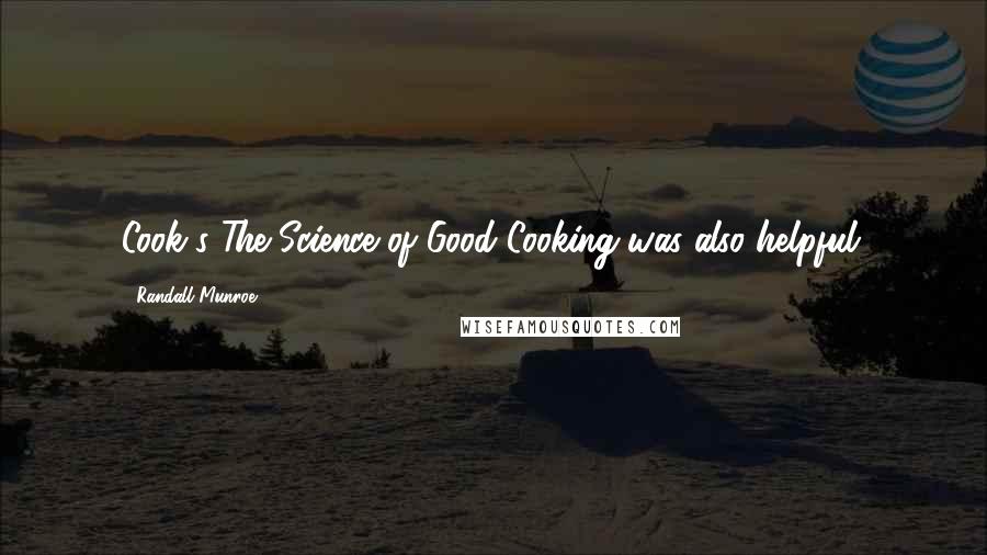 Randall Munroe Quotes: Cook's The Science of Good Cooking was also helpful.