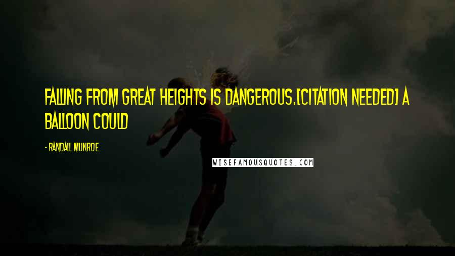 Randall Munroe Quotes: Falling from great heights is dangerous.[citation needed] A balloon could