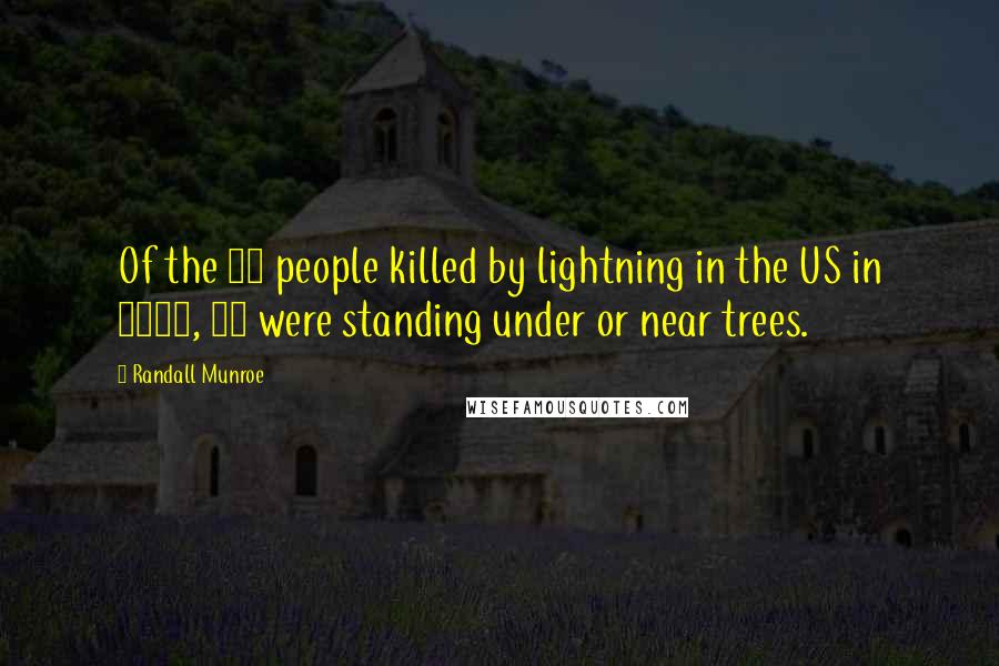 Randall Munroe Quotes: Of the 28 people killed by lightning in the US in 2012, 13 were standing under or near trees.