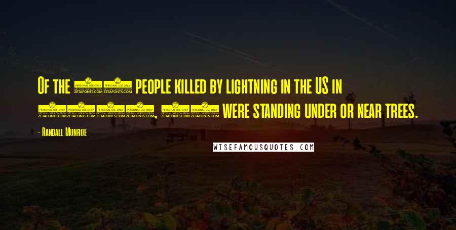 Randall Munroe Quotes: Of the 28 people killed by lightning in the US in 2012, 13 were standing under or near trees.
