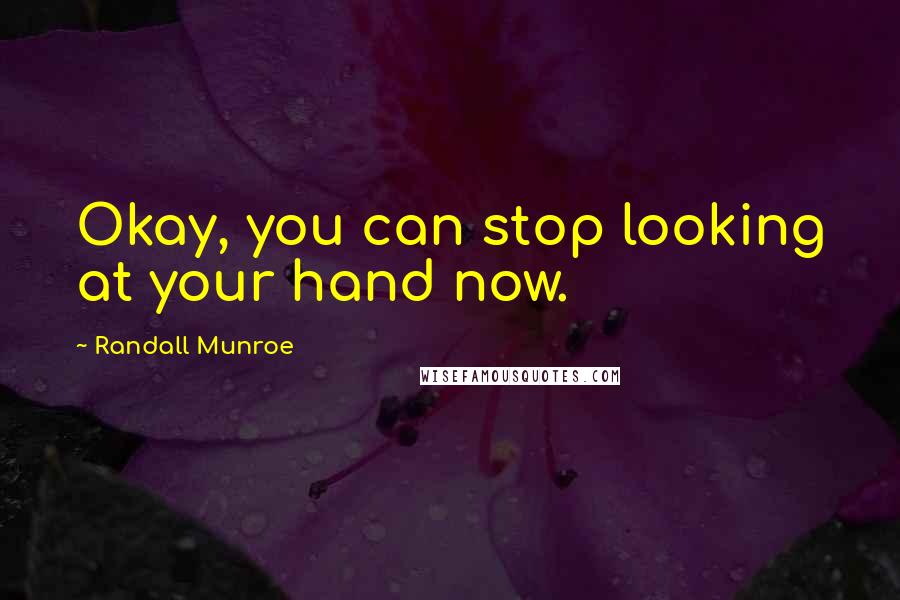 Randall Munroe Quotes: Okay, you can stop looking at your hand now.