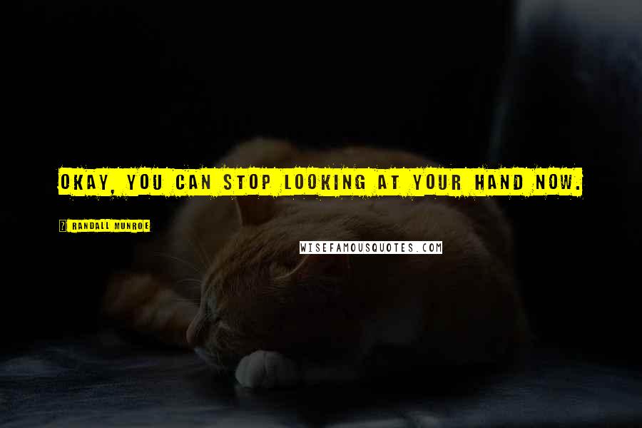 Randall Munroe Quotes: Okay, you can stop looking at your hand now.