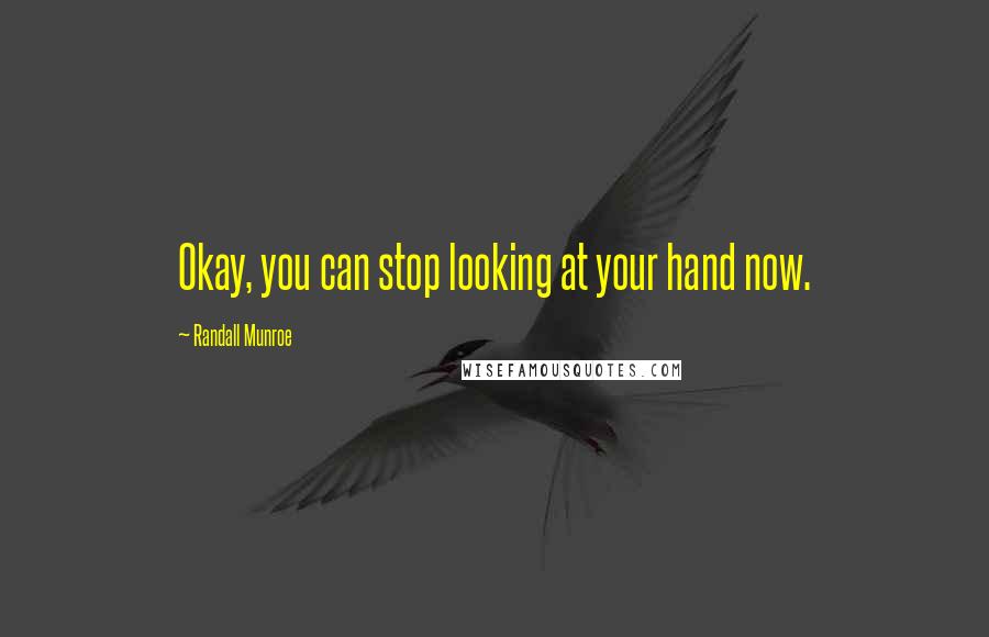 Randall Munroe Quotes: Okay, you can stop looking at your hand now.