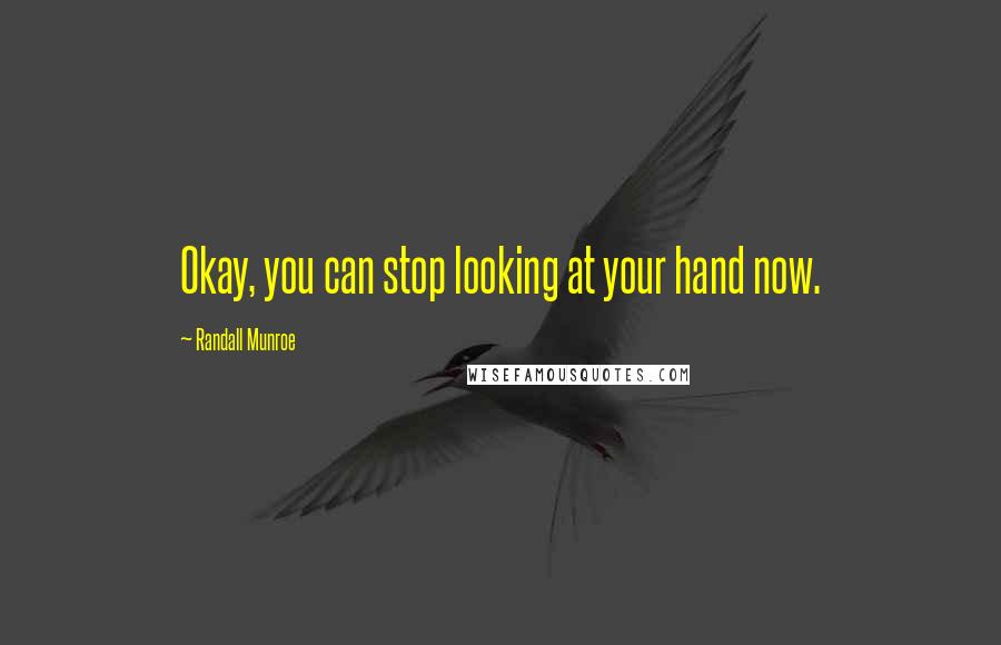 Randall Munroe Quotes: Okay, you can stop looking at your hand now.