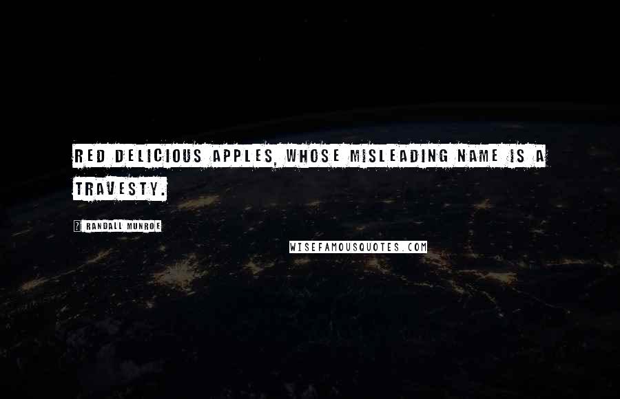 Randall Munroe Quotes: Red Delicious apples, whose misleading name is a travesty.