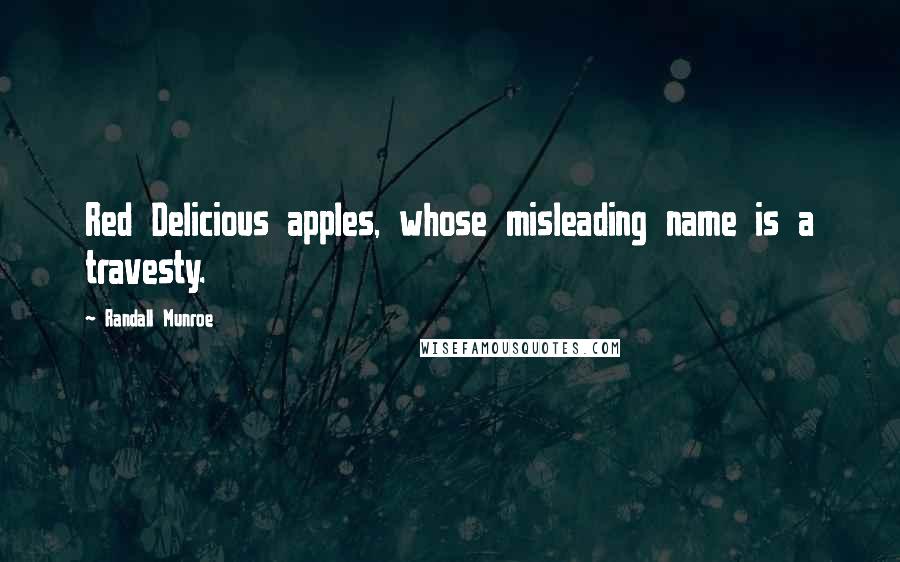 Randall Munroe Quotes: Red Delicious apples, whose misleading name is a travesty.