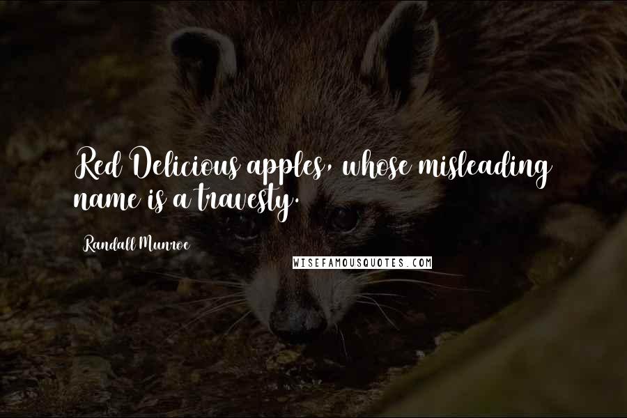 Randall Munroe Quotes: Red Delicious apples, whose misleading name is a travesty.