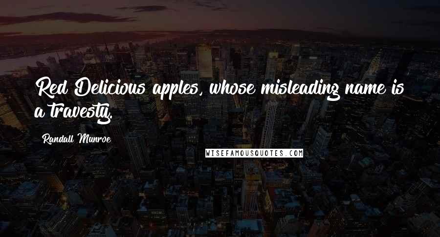 Randall Munroe Quotes: Red Delicious apples, whose misleading name is a travesty.