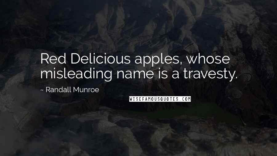 Randall Munroe Quotes: Red Delicious apples, whose misleading name is a travesty.