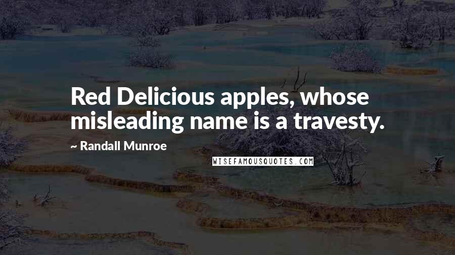 Randall Munroe Quotes: Red Delicious apples, whose misleading name is a travesty.