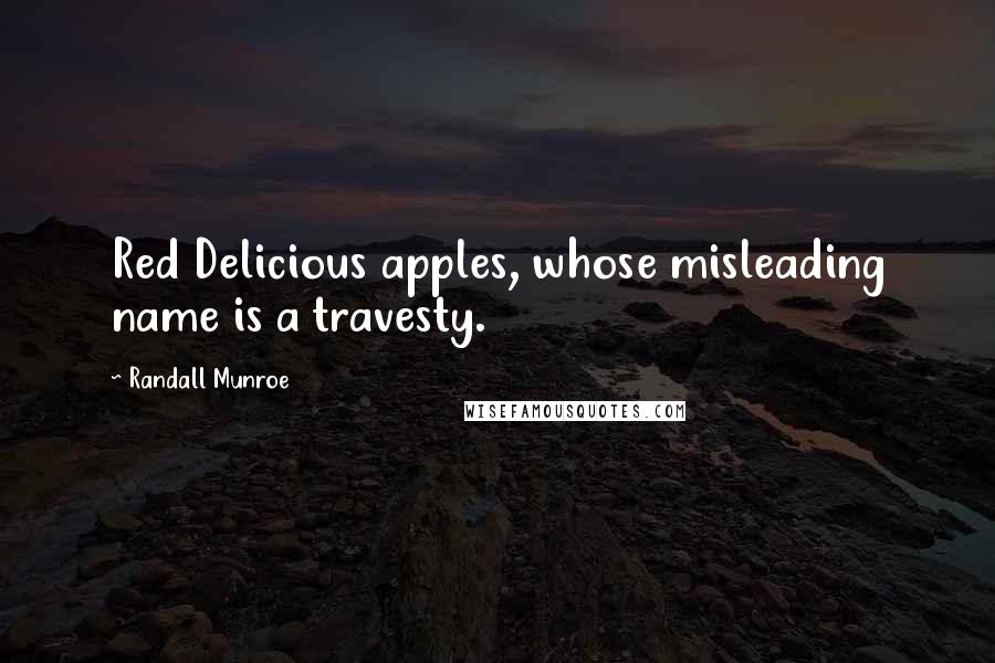 Randall Munroe Quotes: Red Delicious apples, whose misleading name is a travesty.