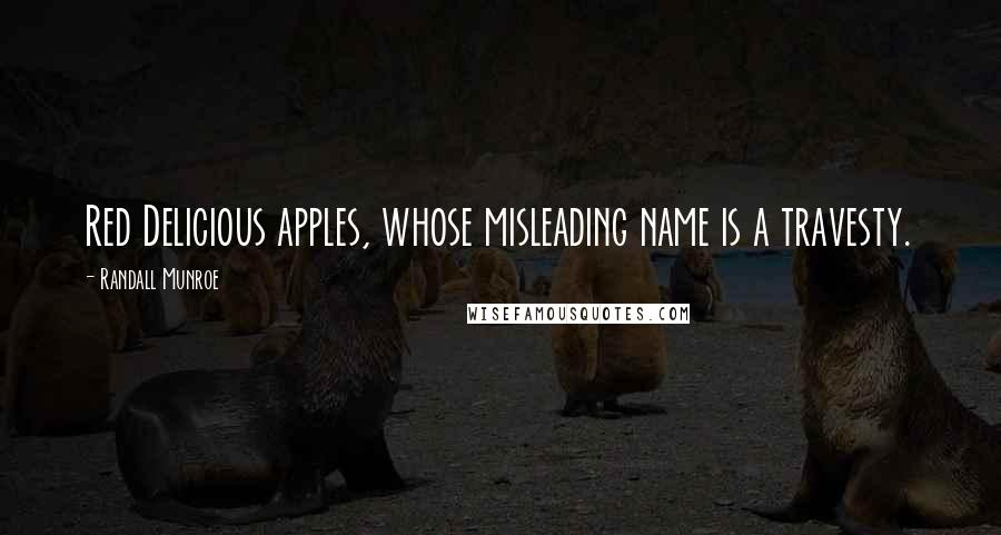 Randall Munroe Quotes: Red Delicious apples, whose misleading name is a travesty.