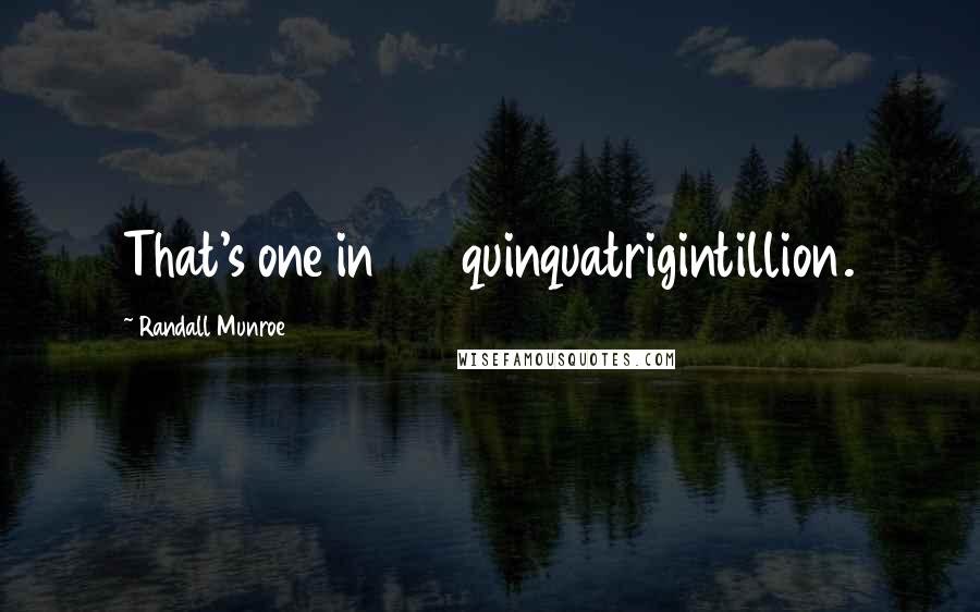 Randall Munroe Quotes: That's one in 27 quinquatrigintillion.
