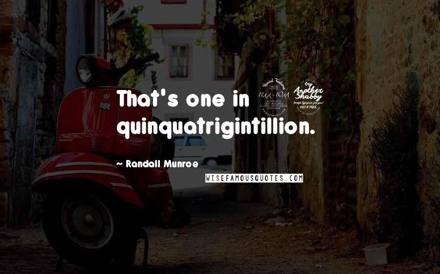 Randall Munroe Quotes: That's one in 27 quinquatrigintillion.