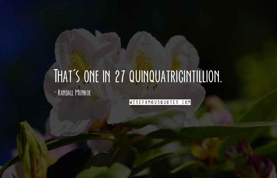 Randall Munroe Quotes: That's one in 27 quinquatrigintillion.