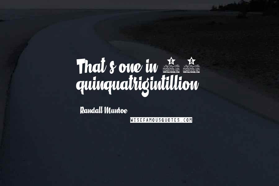 Randall Munroe Quotes: That's one in 27 quinquatrigintillion.