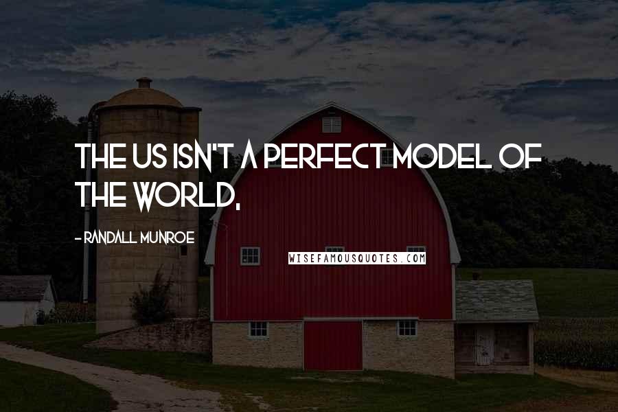 Randall Munroe Quotes: The US isn't a perfect model of the world,